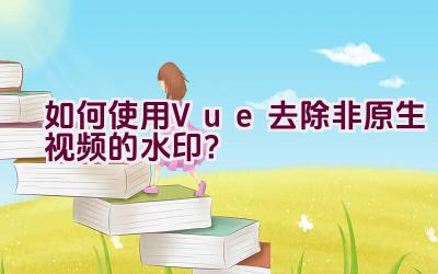 如何使用Vue去除非原生视频的水印？插图