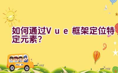 如何通过Vue框架定位特定元素？插图